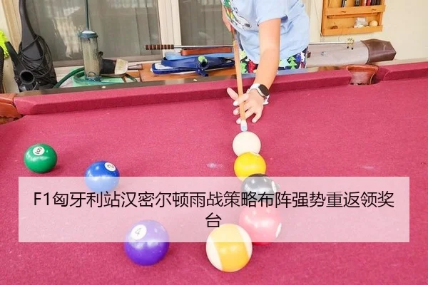 F1匈牙利站汉密尔顿雨战策略布阵强势重返领奖台