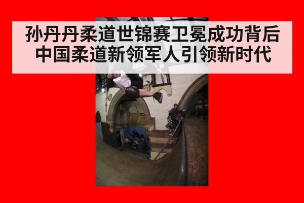 孙丹丹柔道世锦赛卫冕成功背后 中国柔道新领军人引领新时代